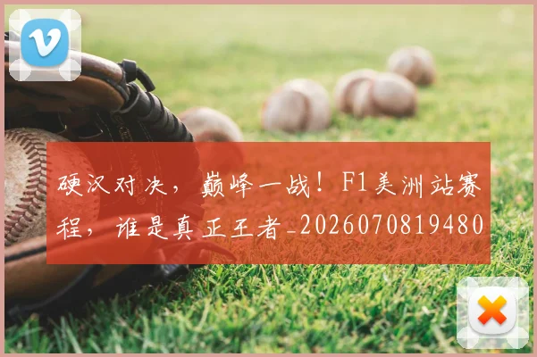 硬汉对决，巅峰一战！F1美洲站赛程，谁是真正王者_20260708194808_20260802164410