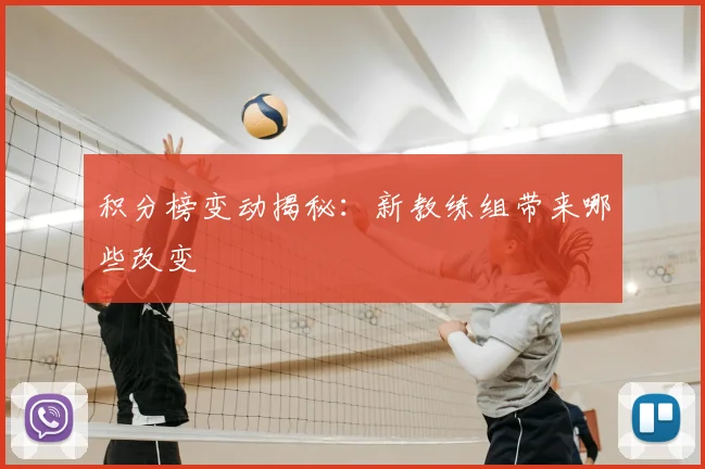 积分榜变动揭秘：新教练组带来哪些改变