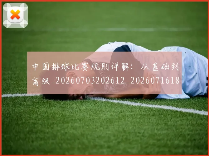 中国排球比赛规则详解:从基础到高级_20260703202612_20260716182226