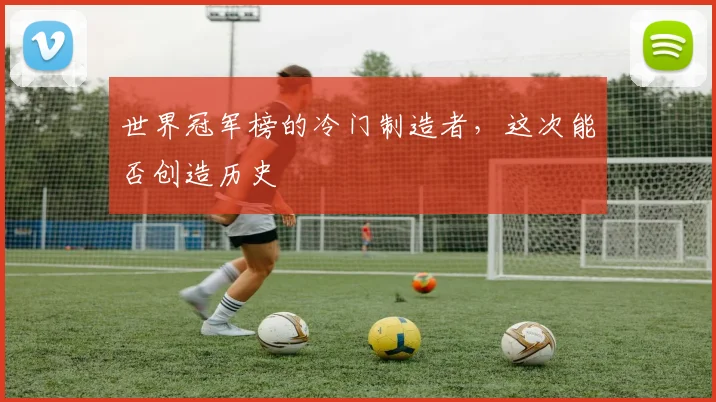 世界冠军榜的冷门制造者，这次能否创造历史