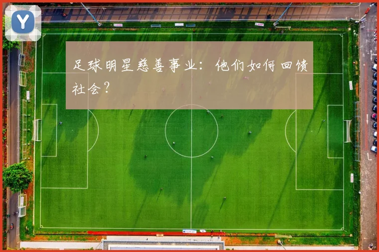 足球明星慈善事业：他们如何回馈社会？