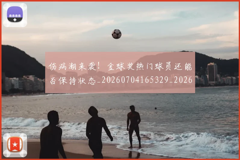 伤病潮来袭！金球奖热门球员还能否保持状态_20260704165329_20260718003337