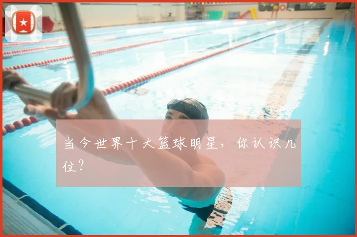 当今世界十大篮球明星，你认识几位？