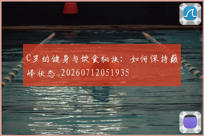 C罗的健身与饮食秘诀：如何保持巅峰状态_20260712051935