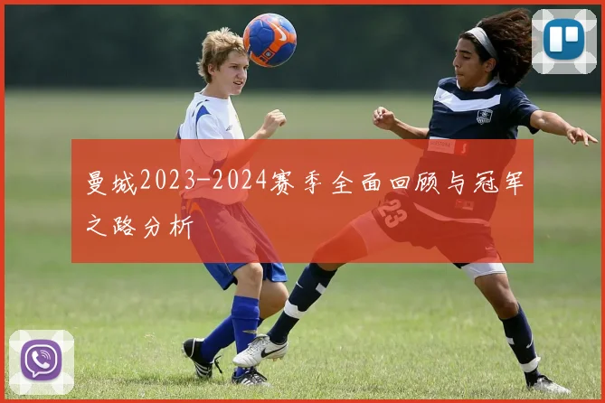 曼城2023-2024赛季全面回顾与冠军之路分析