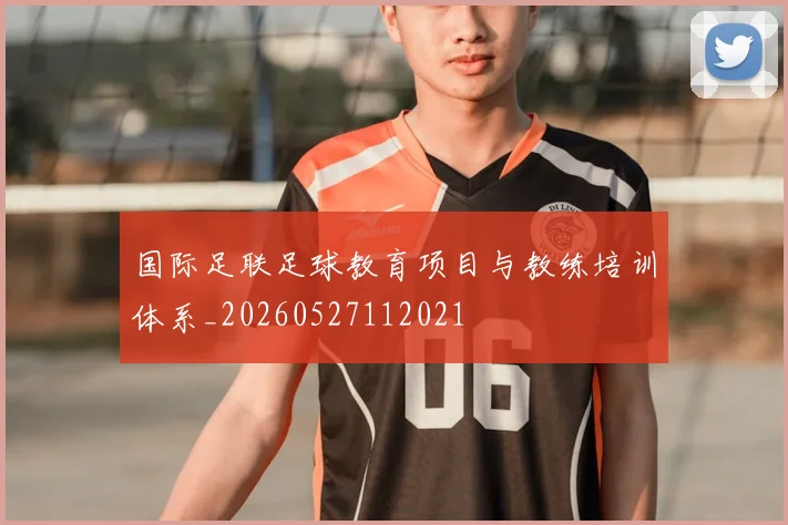 国际足联足球教育项目与教练培训体系_20260527112021